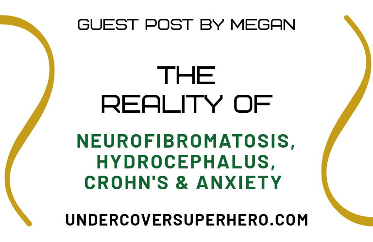 The Reality Of Neurofibromatosis Type 1, Hydrocephalus, Crohn’s & Anxiety – Guest Post by Megan