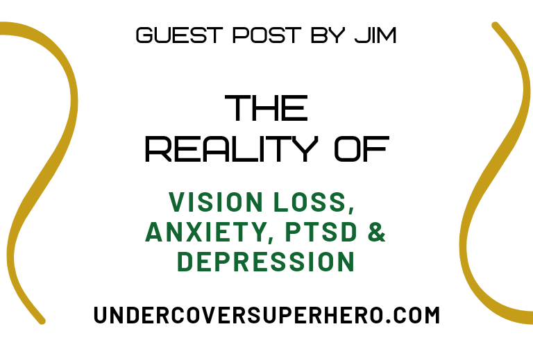 The Reality of Vision Loss, Anxiety, PTSD & Depression – Guest Post by jim