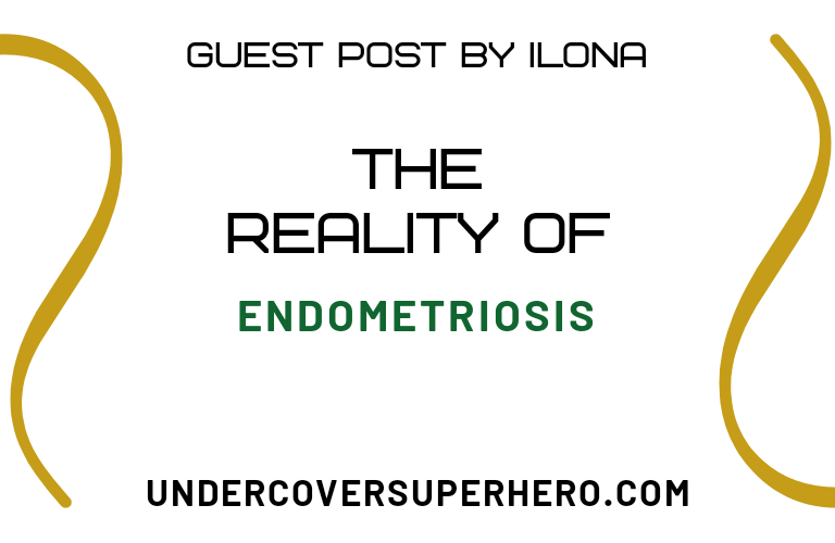 The Reality of Endometriosis – Guest Post by Ilona