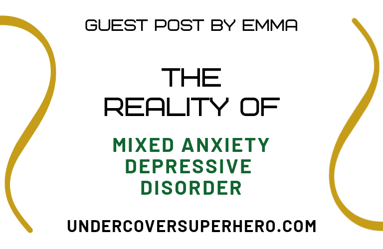 The Reality of Mixed Anxiety Depressive Disorder – Guest Post by Emma