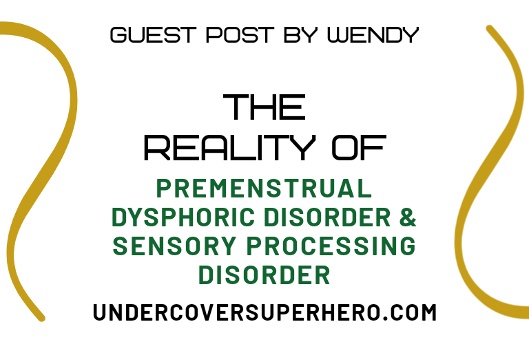 The Reality of Premenstrual Dysphoric Disorder & Sensory Processing Disorder – Guest Post by Wendy