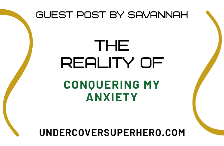 The Reality of Conquering My Anxiety – Guest Post by Savannah