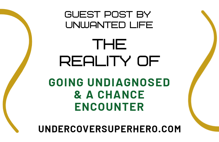 The Reality of Going Undiagnosed & A Chance Encounter – Guest Post by Unwanted Life