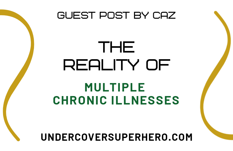 The Reality of Multiple Chronic Illnesses – Guest Post by Caz