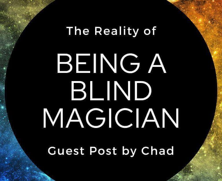 The Reality of Being A Blind Magician - Guest Post by Chad